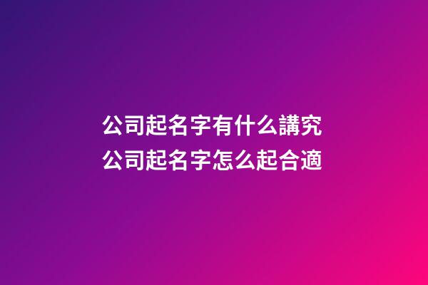 公司起名字有什么講究 公司起名字怎么起合適